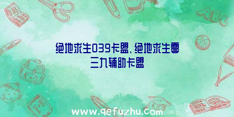 绝地求生039卡盟、绝地求生零三九辅助卡盟