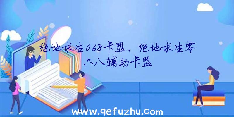 绝地求生068卡盟、绝地求生零六八辅助卡盟