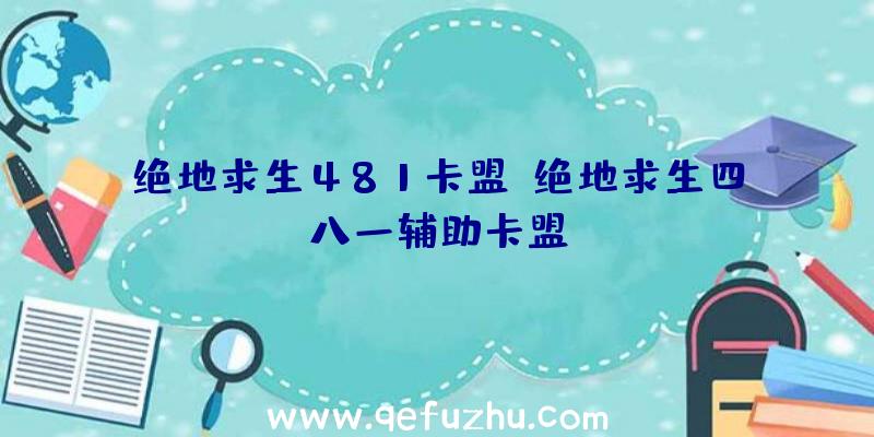 绝地求生481卡盟、绝地求生四八一辅助卡盟