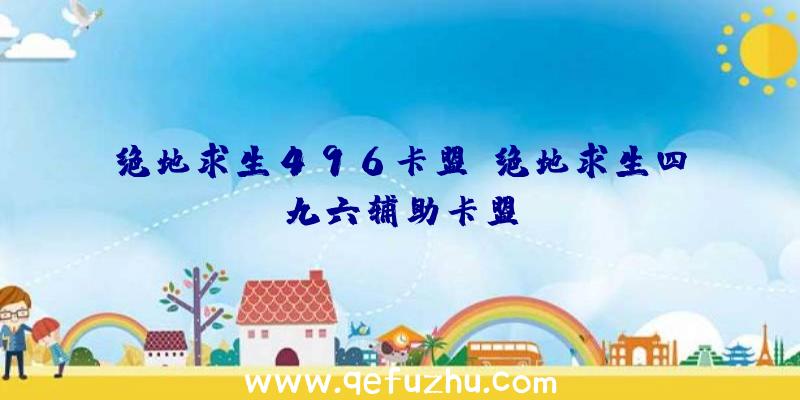 绝地求生496卡盟、绝地求生四九六辅助卡盟