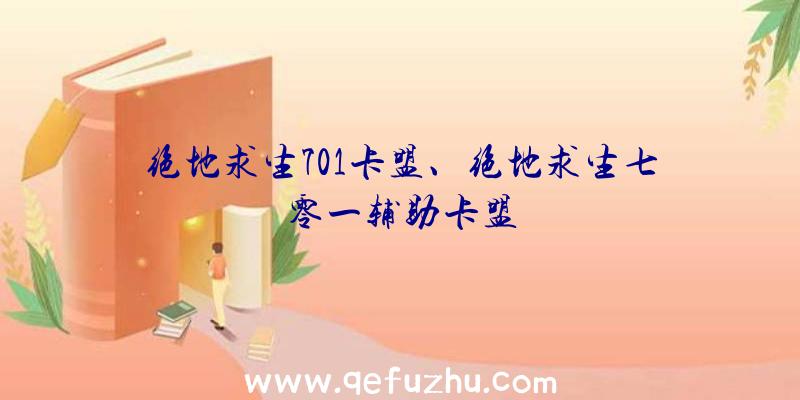 绝地求生701卡盟、绝地求生七零一辅助卡盟