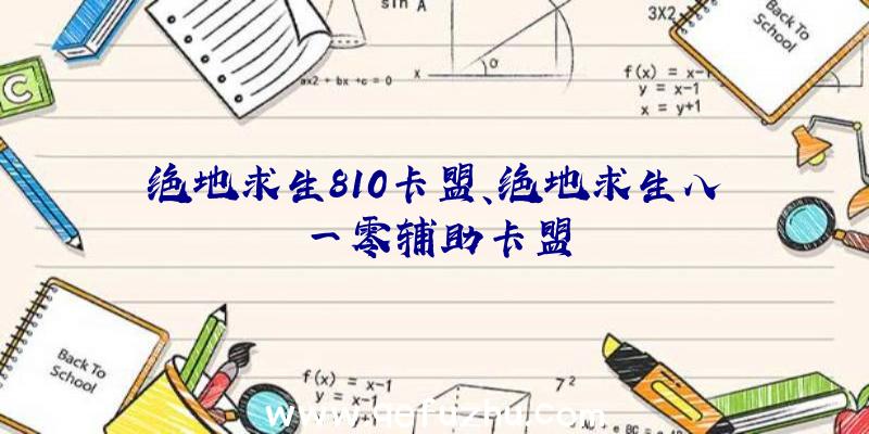 绝地求生810卡盟、绝地求生八一零辅助卡盟